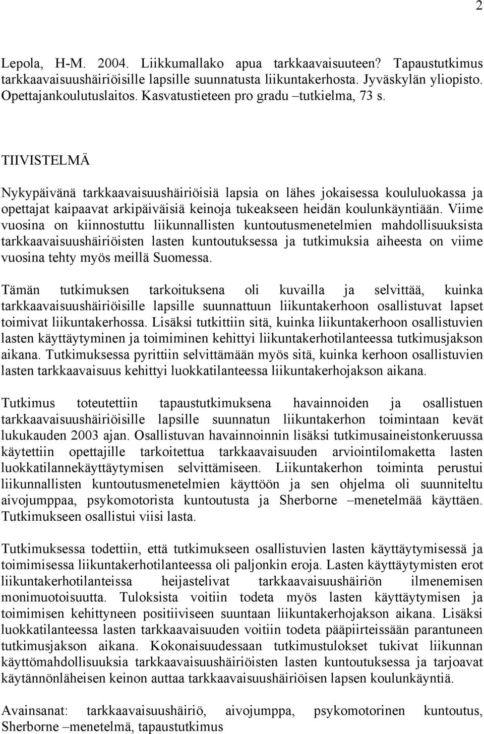 TIIVISTELMÄ Nykypäivänä tarkkaavaisuushäiriöisiä lapsia on lähes jokaisessa koululuokassa ja opettajat kaipaavat arkipäiväisiä keinoja tukeakseen heidän koulunkäyntiään.