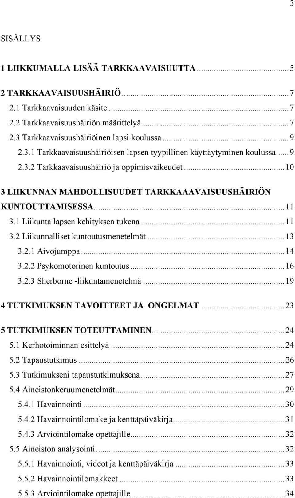 ..11 3.1 Liikunta lapsen kehityksen tukena...11 3.2 Liikunnalliset kuntoutusmenetelmät...13 3.2.1 Aivojumppa...14 3.2.2 Psykomotorinen kuntoutus...16 3.2.3 Sherborne -liikuntamenetelmä.