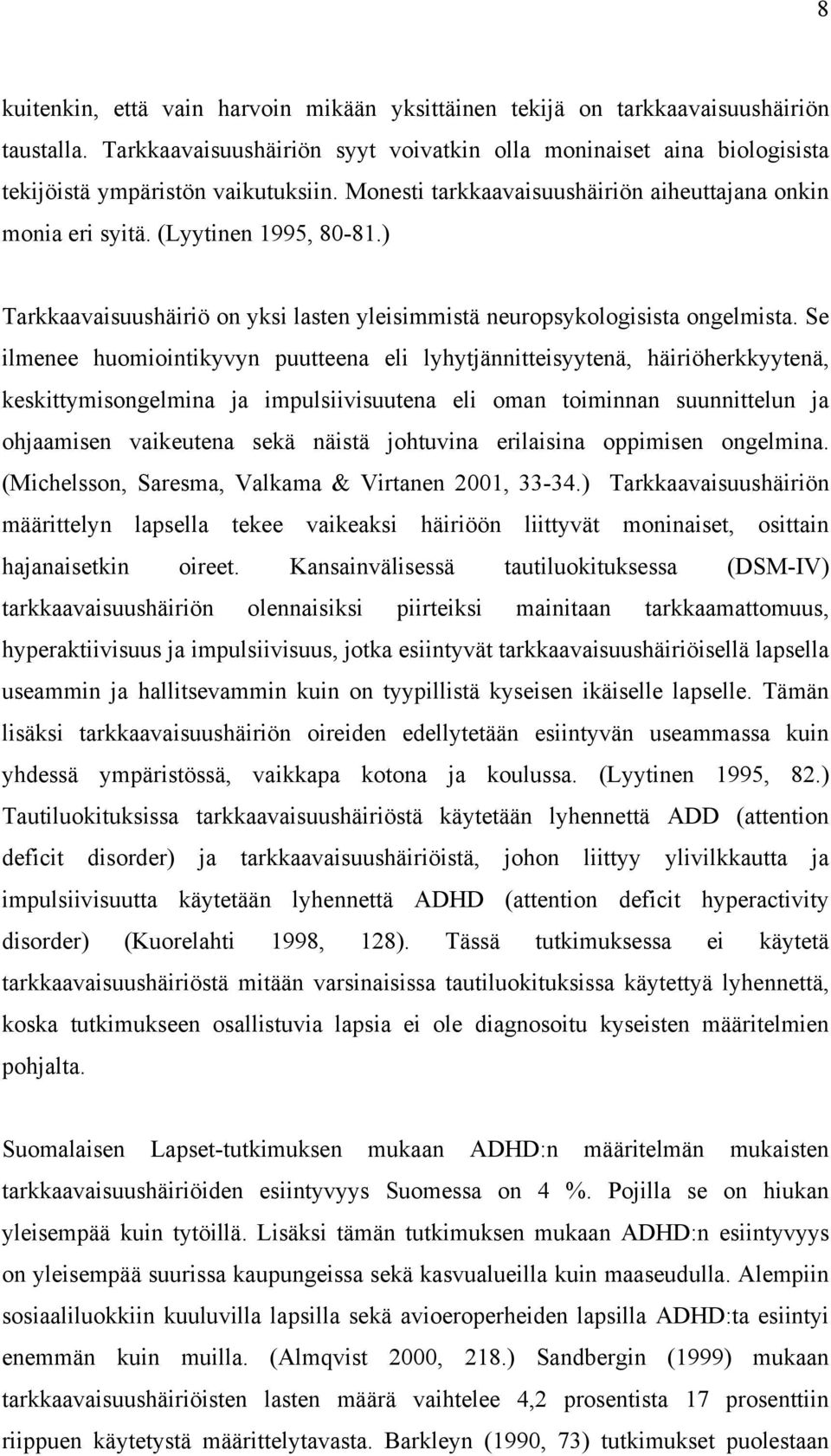 Se ilmenee huomiointikyvyn puutteena eli lyhytjännitteisyytenä, häiriöherkkyytenä, keskittymisongelmina ja impulsiivisuutena eli oman toiminnan suunnittelun ja ohjaamisen vaikeutena sekä näistä