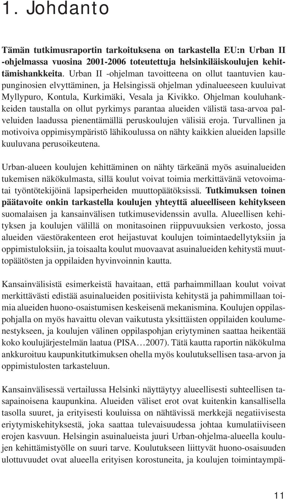 Ohjelman kouluhankkeiden taustalla on ollut pyrkimys parantaa alueiden välistä tasa-arvoa palveluiden laadussa pienentämällä peruskoulujen välisiä eroja.