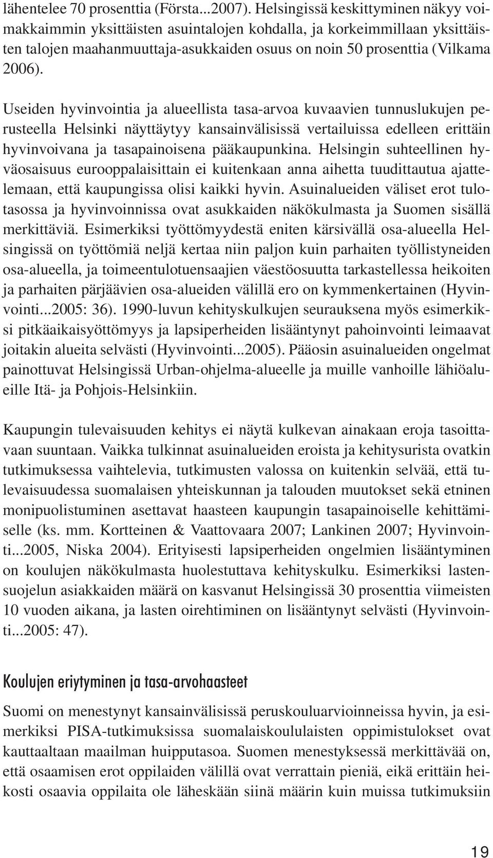 Useiden hyvinvointia ja alueellista tasa-arvoa kuvaavien tunnuslukujen perusteella Helsinki näyttäytyy kansainvälisissä vertailuissa edelleen erittäin hyvinvoivana ja tasapainoisena pääkaupunkina.