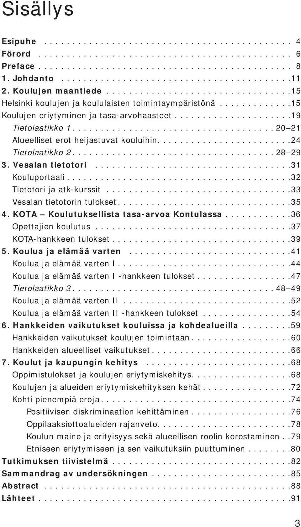 ................................... 20 21 Alueelliset erot heijastuvat kouluihin........................24 Tietolaatikko 2.................................... 28 29 3. Vesalan tietotori.