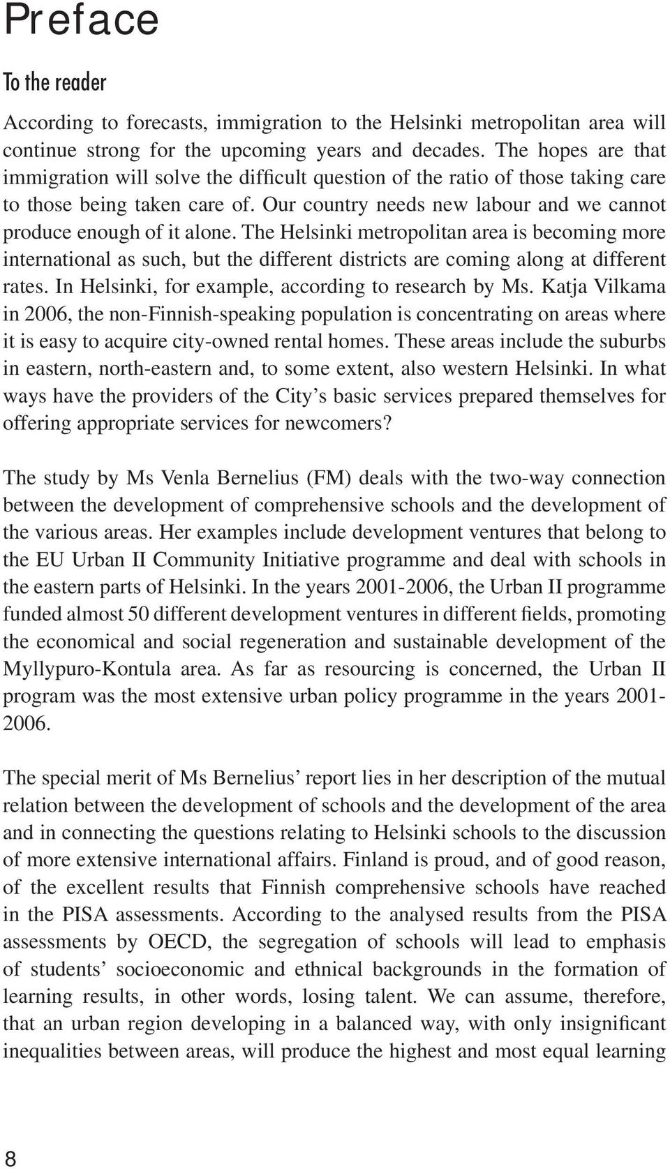 The Helsinki metropolitan area is becoming more international as such, but the different districts are coming along at different rates. In Helsinki, for example, according to research by Ms.