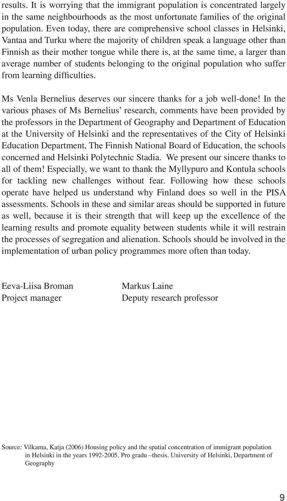 time, a larger than average number of students belonging to the original population who suffer from learning difficulties. Ms Venla Bernelius deserves our sincere thanks for a job well-done!