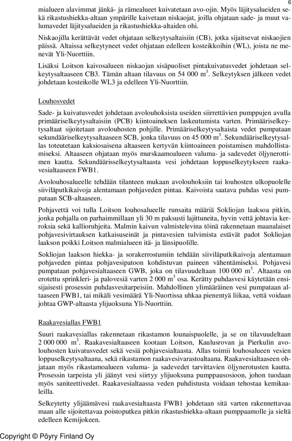 Niskaojilla kerättävät vedet ohjataan selkeytysaltaisiin (CB), jotka sijaitsevat niskaojien päissä. Altaissa selkeytyneet vedet ohjataan edelleen kosteikkoihin (WL), joista ne menevät Yli-Nuorttiin.