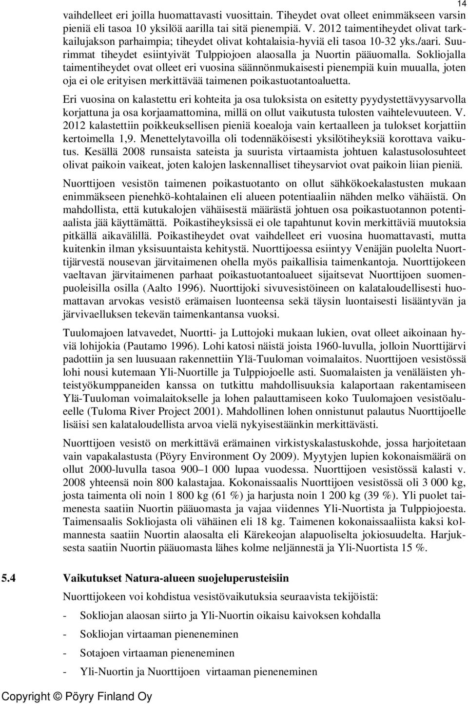 Sokliojalla taimentiheydet ovat olleet eri vuosina säännönmukaisesti pienempiä kuin muualla, joten oja ei ole erityisen merkittävää taimenen poikastuotantoaluetta.