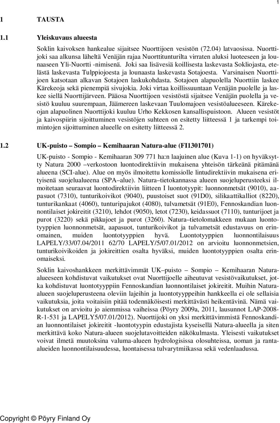 Joki saa lisävesiä koillisesta laskevasta Sokliojasta, etelästä laskevasta Tulppiojoesta ja lounaasta laskevasta Sotajoesta. Varsinaisen Nuorttijoen katsotaan alkavan Sotajoen laskukohdasta.