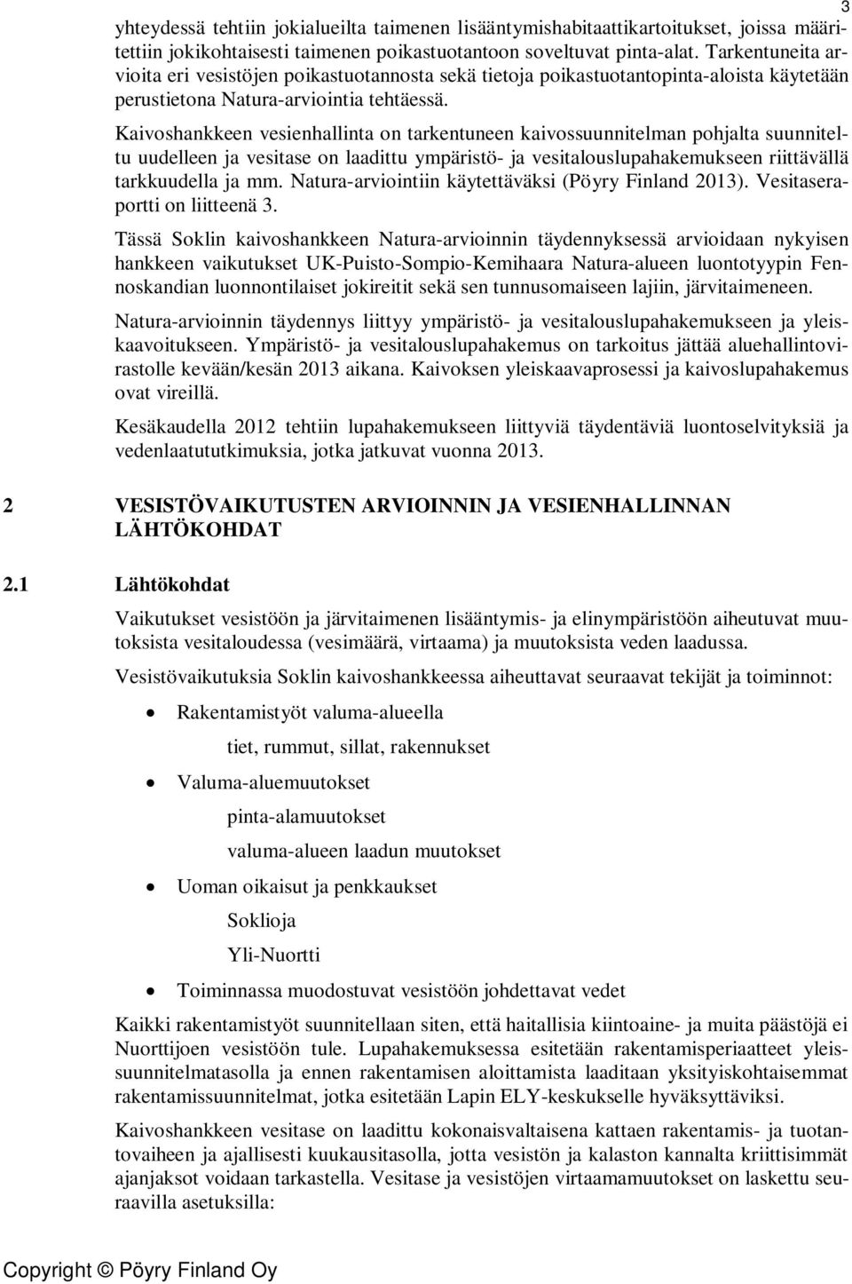 Kaivoshankkeen vesienhallinta on tarkentuneen kaivossuunnitelman pohjalta suunniteltu uudelleen ja vesitase on laadittu ympäristö- ja vesitalouslupahakemukseen riittävällä tarkkuudella ja mm.