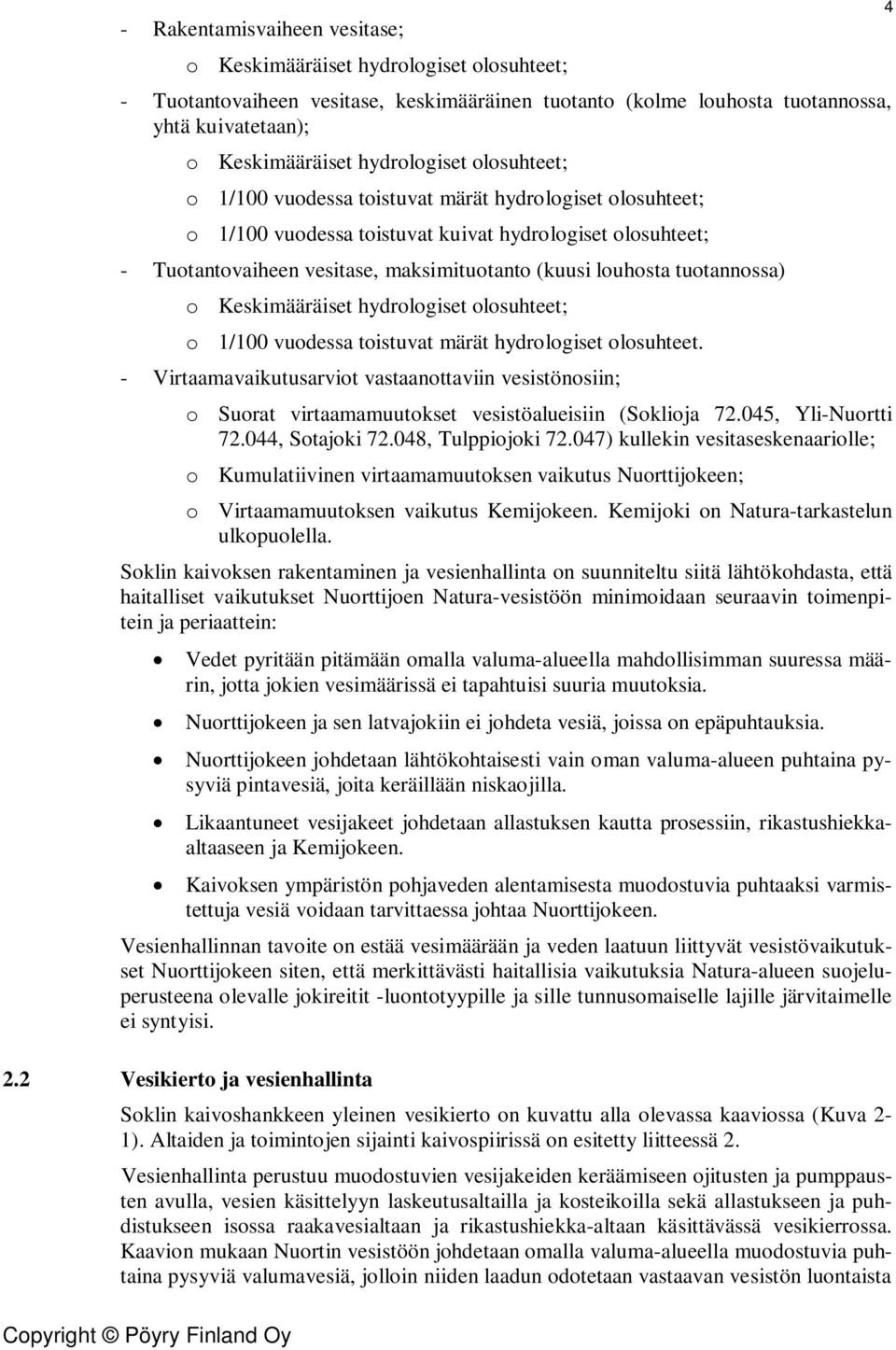 louhosta tuotannossa) o Keskimääräiset hydrologiset olosuhteet; o 1/100 vuodessa toistuvat märät hydrologiset olosuhteet.