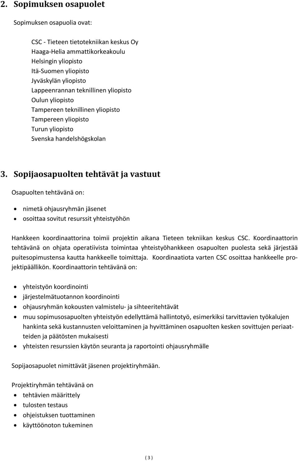 Sopijaosapuolten tehtävät ja vastuut Osapuolten tehtävänä on: nimetä ohjausryhmän jäsenet osoittaa sovitut resurssit yhteistyöhön Hankkeen koordinaattorina toimii projektin aikana Tieteen tekniikan