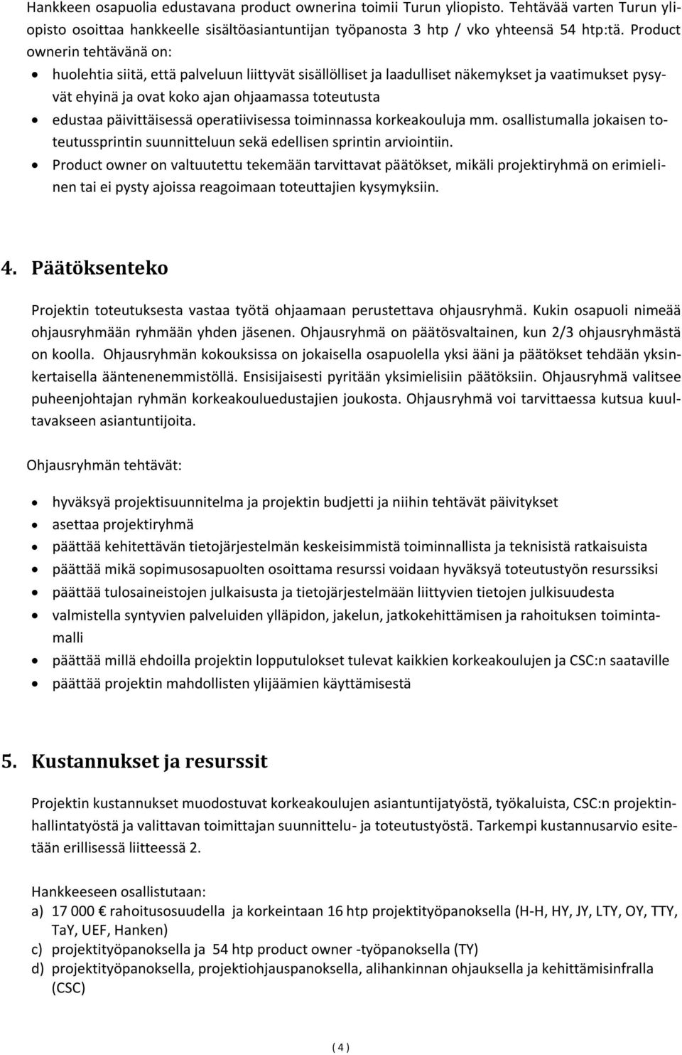 päivittäisessä operatiivisessa toiminnassa korkeakouluja mm. osallistumalla jokaisen toteutussprintin suunnitteluun sekä edellisen sprintin arviointiin.