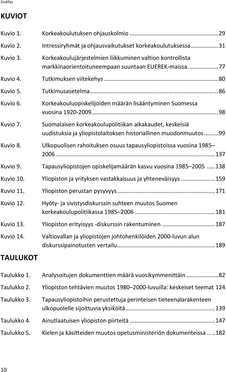 Kuvio 7. Korkeakouluopiskelijoiden määrän lisääntyminen Suomessa vuosina 1920 2009.