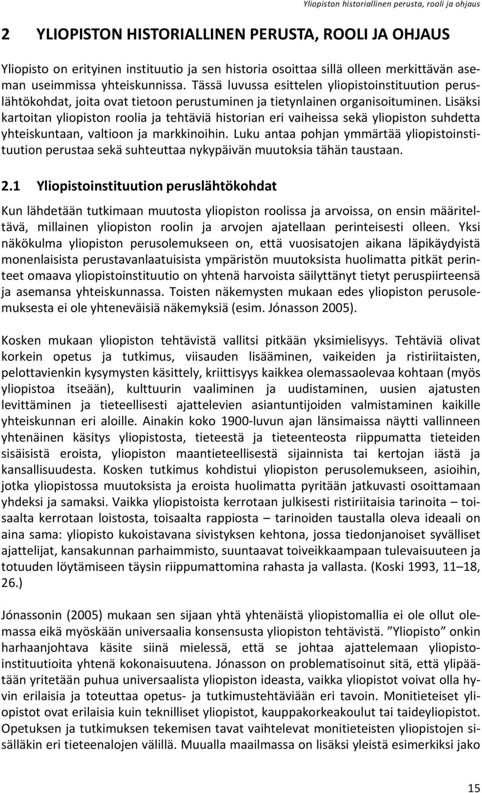 Lisäksi kartoitan yliopiston roolia ja tehtäviä historian eri vaiheissa sekä yliopiston suhdetta yhteiskuntaan, valtioon ja markkinoihin.