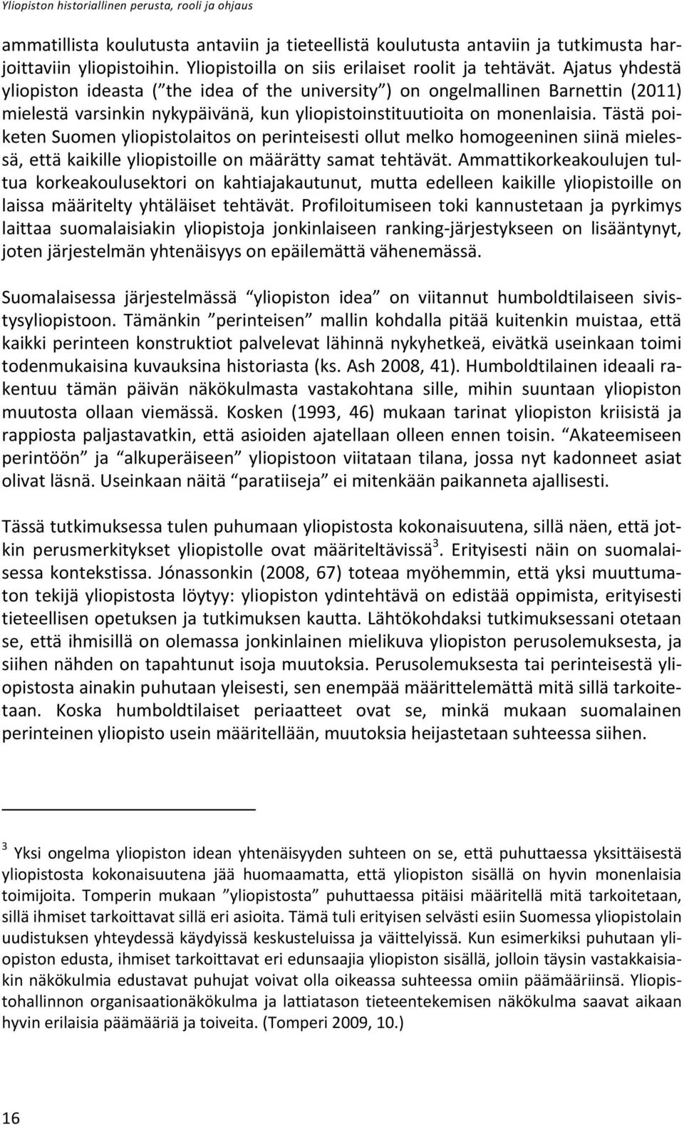 Ajatus yhdestä yliopiston ideasta ( the idea of the university ) on ongelmallinen Barnettin (2011) mielestä varsinkin nykypäivänä, kun yliopistoinstituutioita on monenlaisia.