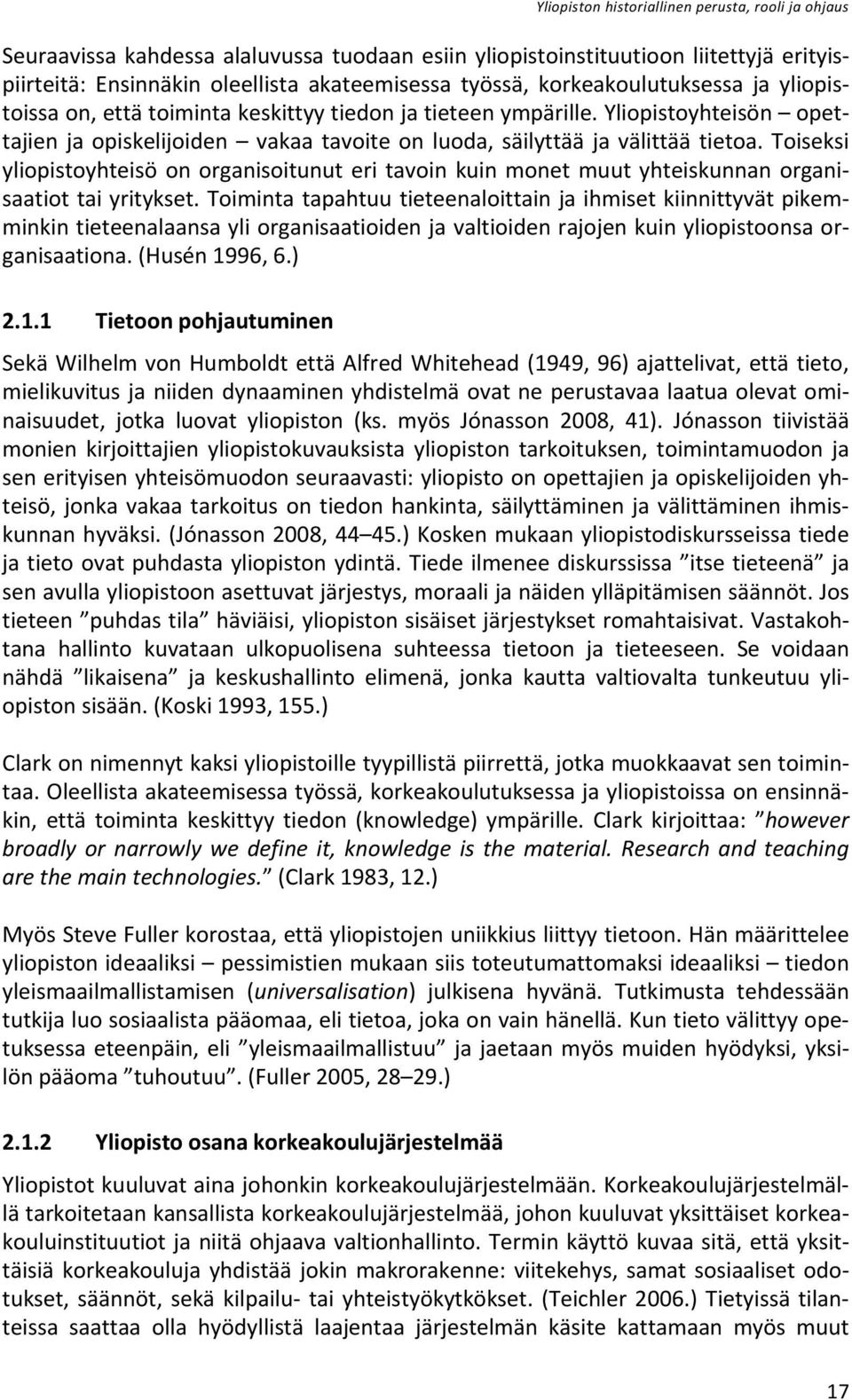 Toiseksi yliopistoyhteisö on organisoitunut eri tavoin kuin monet muut yhteiskunnan organisaatiot tai yritykset.