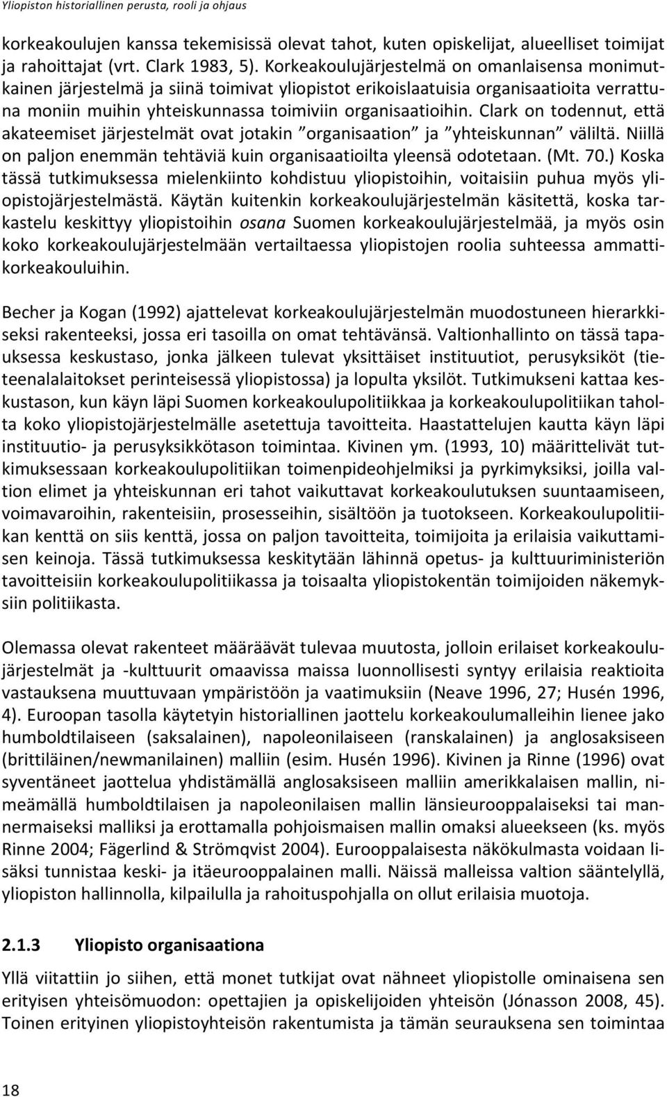 Clark on todennut, että akateemiset järjestelmät ovat jotakin organisaation ja yhteiskunnan väliltä. Niillä on paljon enemmän tehtäviä kuin organisaatioilta yleensä odotetaan. (Mt. 70.