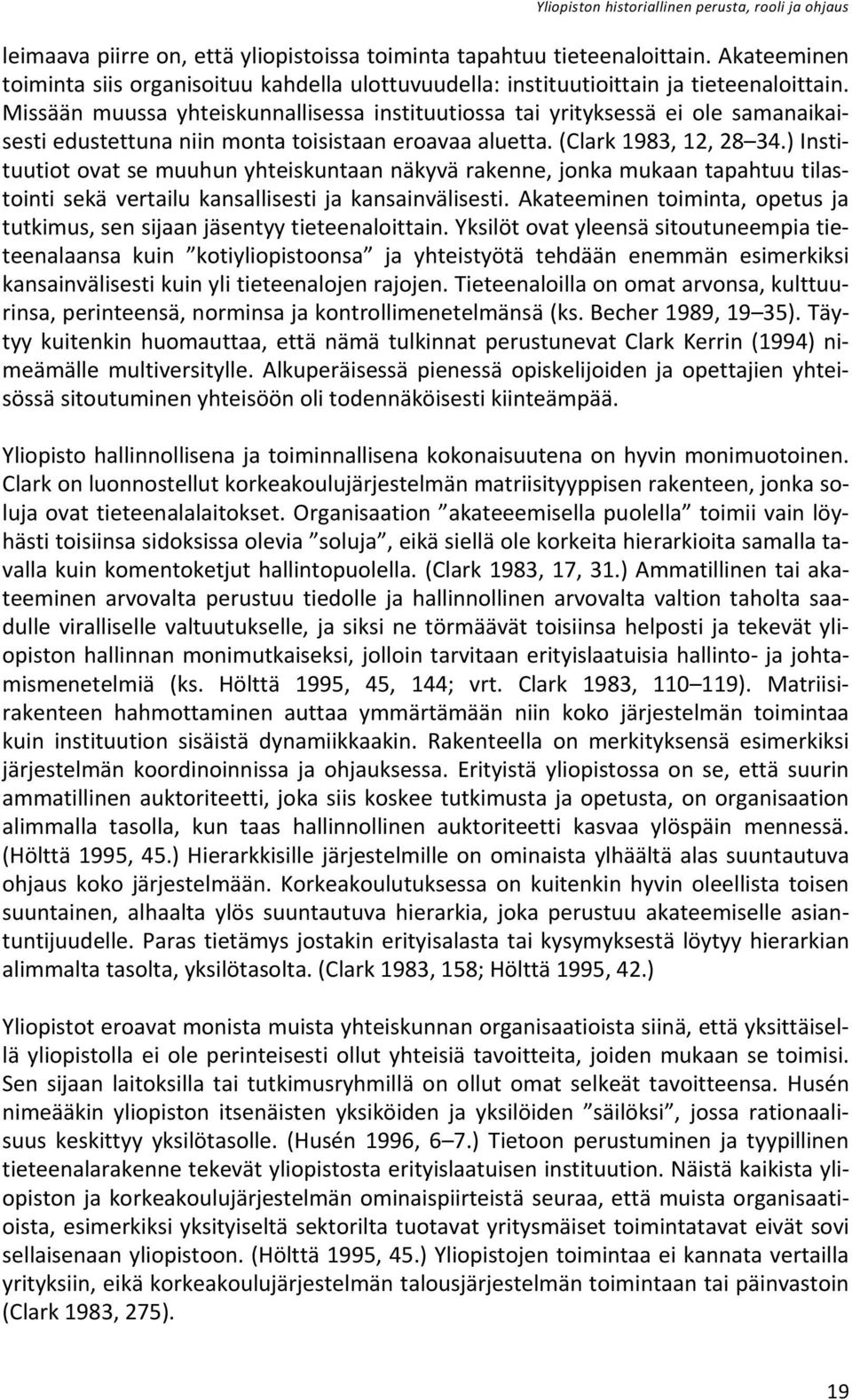 Missään muussa yhteiskunnallisessa instituutiossa tai yrityksessä ei ole samanaikaisesti edustettuna niin monta toisistaan eroavaa aluetta. (Clark 1983, 12, 28 34.