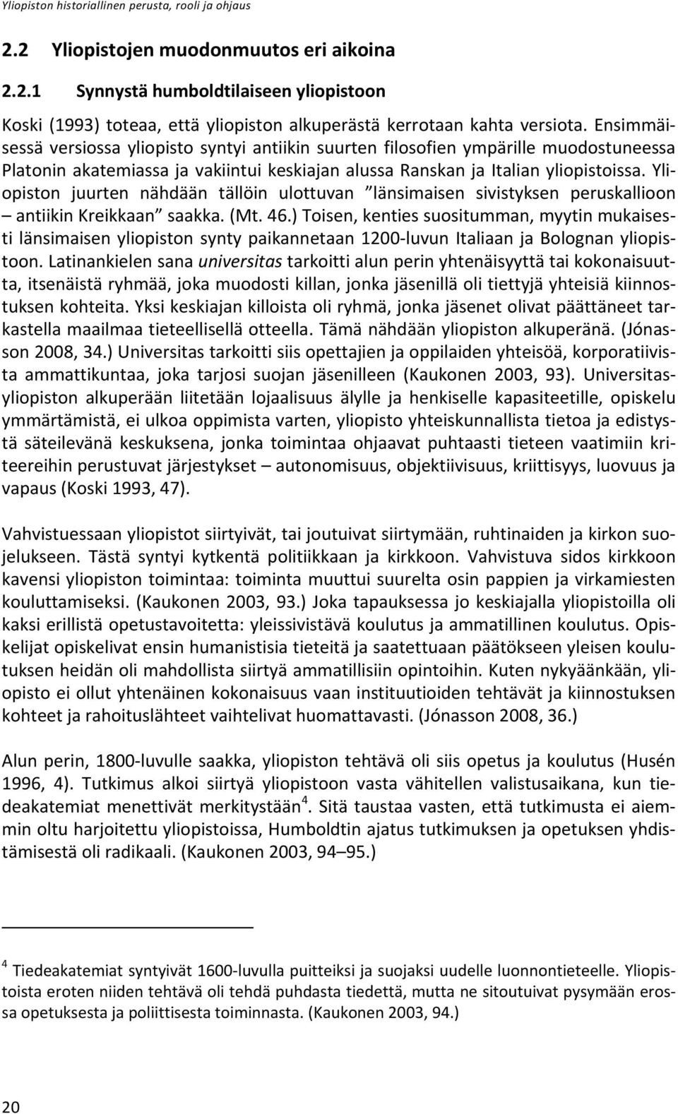 Yliopiston juurten nähdään tällöin ulottuvan länsimaisen sivistyksen peruskallioon antiikin Kreikkaan saakka. (Mt. 46.