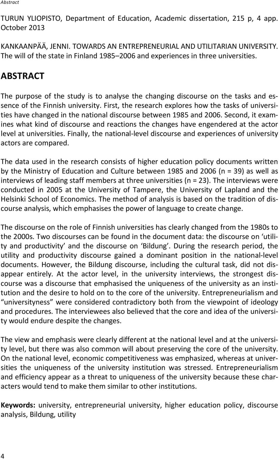 ABSTRACT The purpose of the study is to analyse the changing discourse on the tasks and essence of the Finnish university.