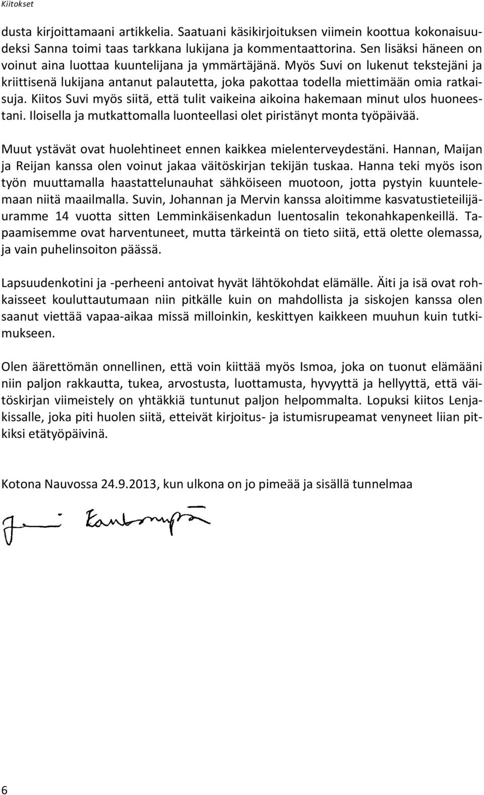 Kiitos Suvi myös siitä, että tulit vaikeina aikoina hakemaan minut ulos huoneestani. Iloisella ja mutkattomalla luonteellasi olet piristänyt monta työpäivää.