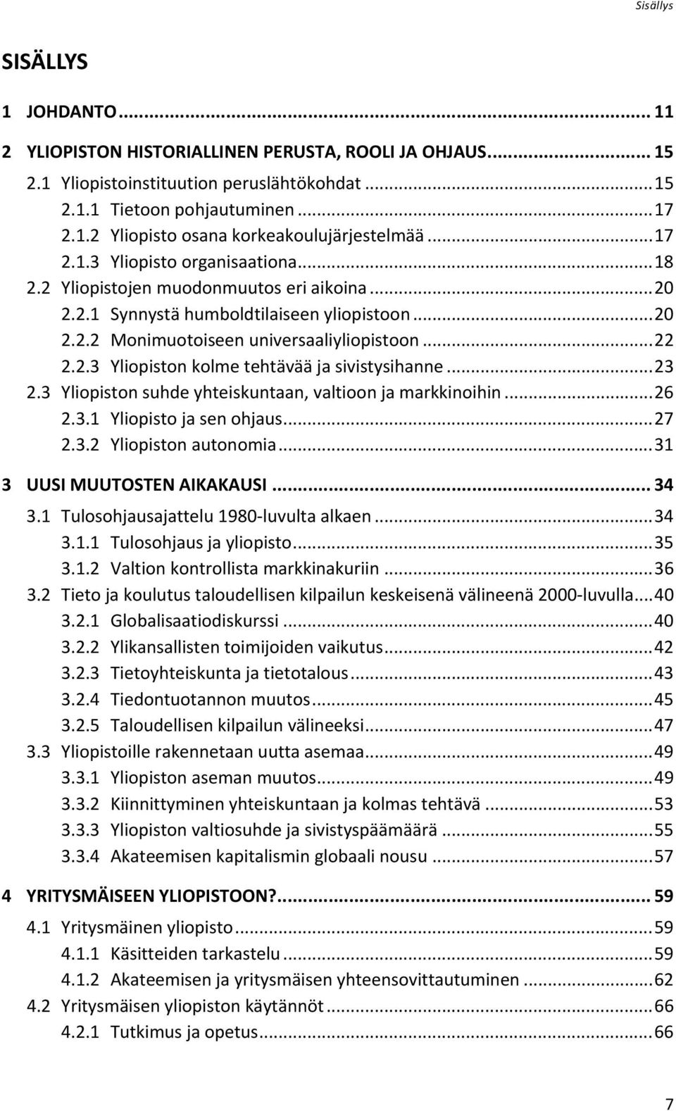 .. 23 2.3 Yliopiston suhde yhteiskuntaan, valtioon ja markkinoihin... 26 2.3.1 Yliopisto ja sen ohjaus... 27 2.3.2 Yliopiston autonomia... 31 3 UUSI MUUTOSTEN AIKAKAUSI... 34 3.