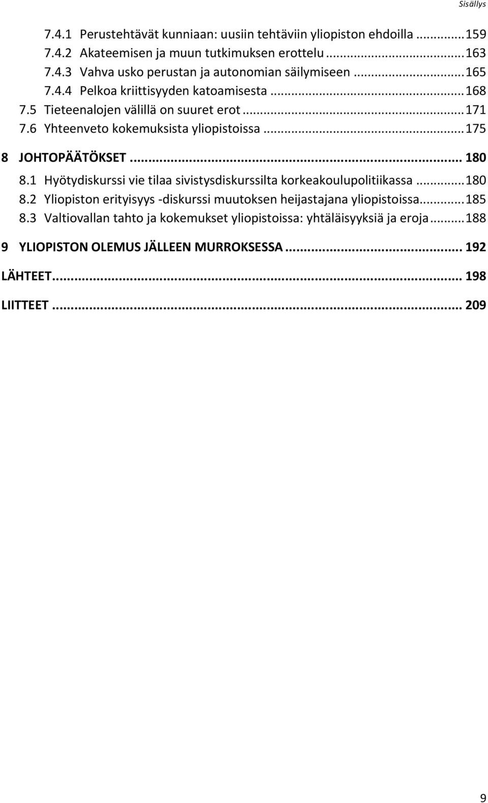 .. 180 8.1 Hyötydiskurssi vie tilaa sivistysdiskurssilta korkeakoulupolitiikassa... 180 8.2 Yliopiston erityisyys diskurssi muutoksen heijastajana yliopistoissa... 185 8.