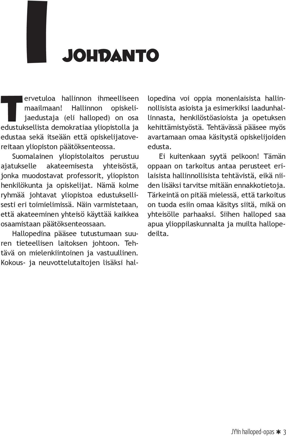 Suomalainen yliopistolaitos perustuu ajatukselle akateemisesta yhteisöstä, jonka muodostavat professorit, yliopiston henkilökunta ja opiskelijat.