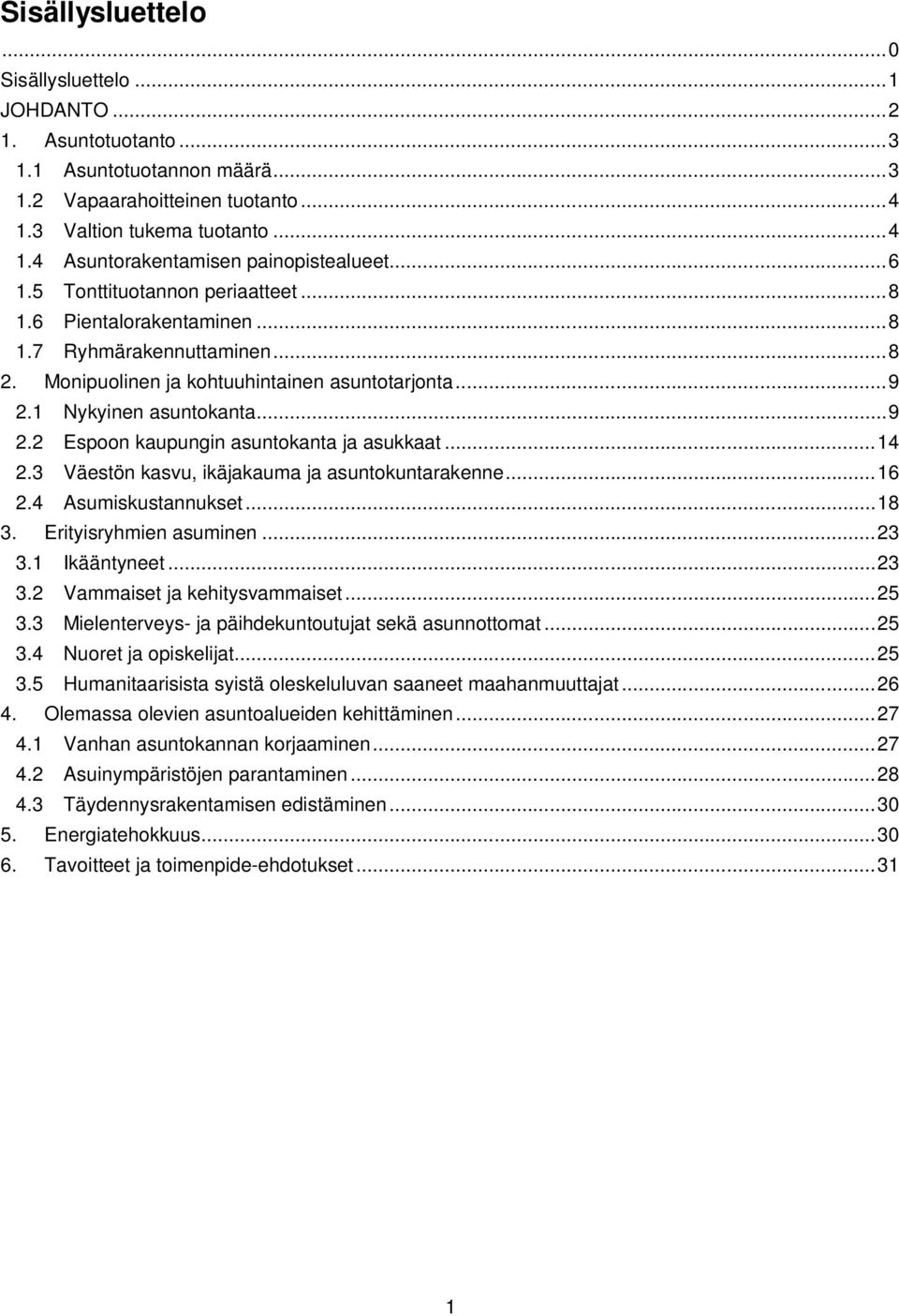 1 Nykyinen asuntokanta... 9 2.2 Espoon kaupungin asuntokanta ja asukkaat... 14 2.3 Väestön kasvu, ikäjakauma ja asuntokuntarakenne... 16 2.4 Asumiskustannukset... 18 3. Erityisryhmien asuminen... 23 3.