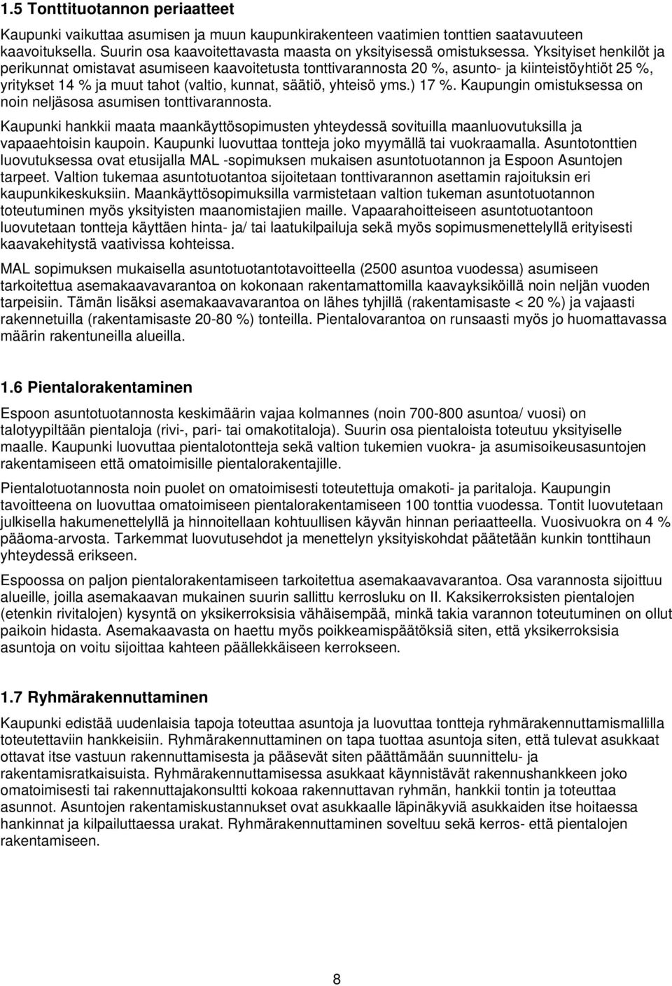 Kaupungin omistuksessa on noin neljäsosa asumisen tonttivarannosta. Kaupunki hankkii maata maankäyttösopimusten yhteydessä sovituilla maanluovutuksilla ja vapaaehtoisin kaupoin.