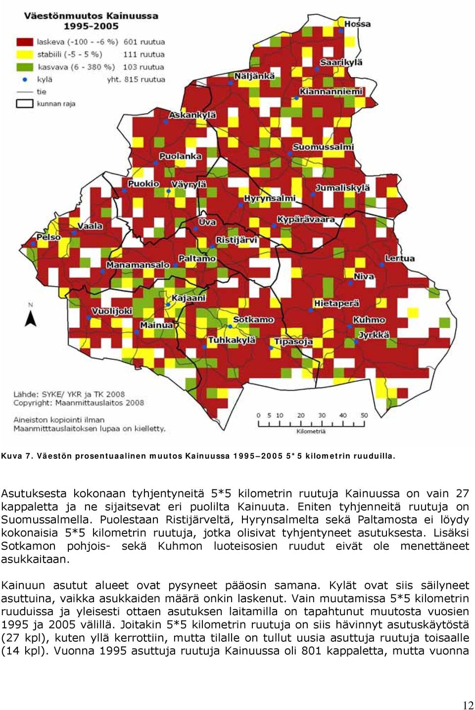 Puolestaan Ristijärveltä, Hyrynsalmelta sekä Paltamosta ei löydy kokonaisia 5*5 kilometrin ruutuja, jotka olisivat tyhjentyneet asutuksesta.