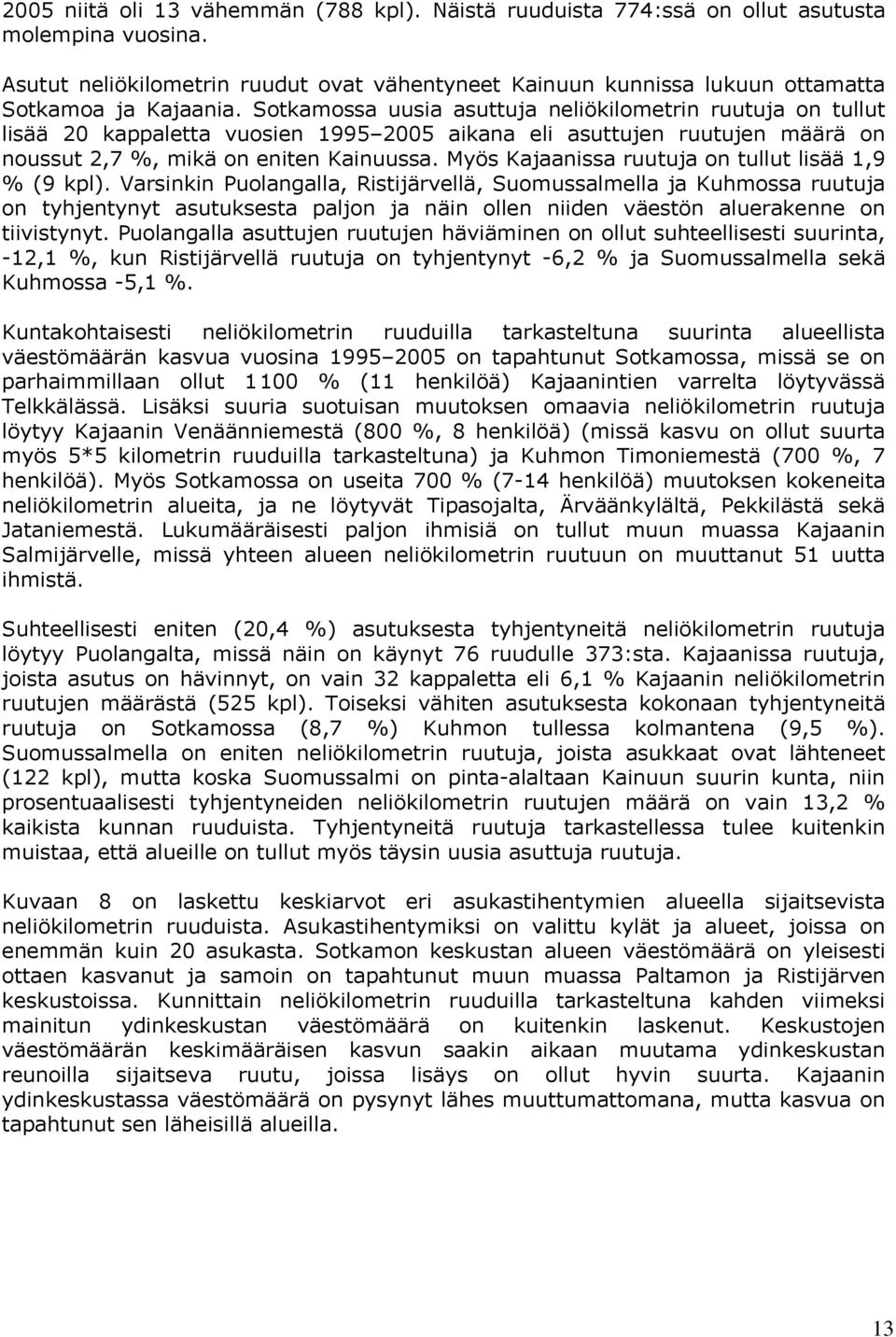 Sotkamossa uusia asuttuja neliökilometrin ruutuja on tullut lisää 20 kappaletta vuosien 1995 2005 aikana eli asuttujen ruutujen määrä on noussut 2,7 %, mikä on eniten Kainuussa.