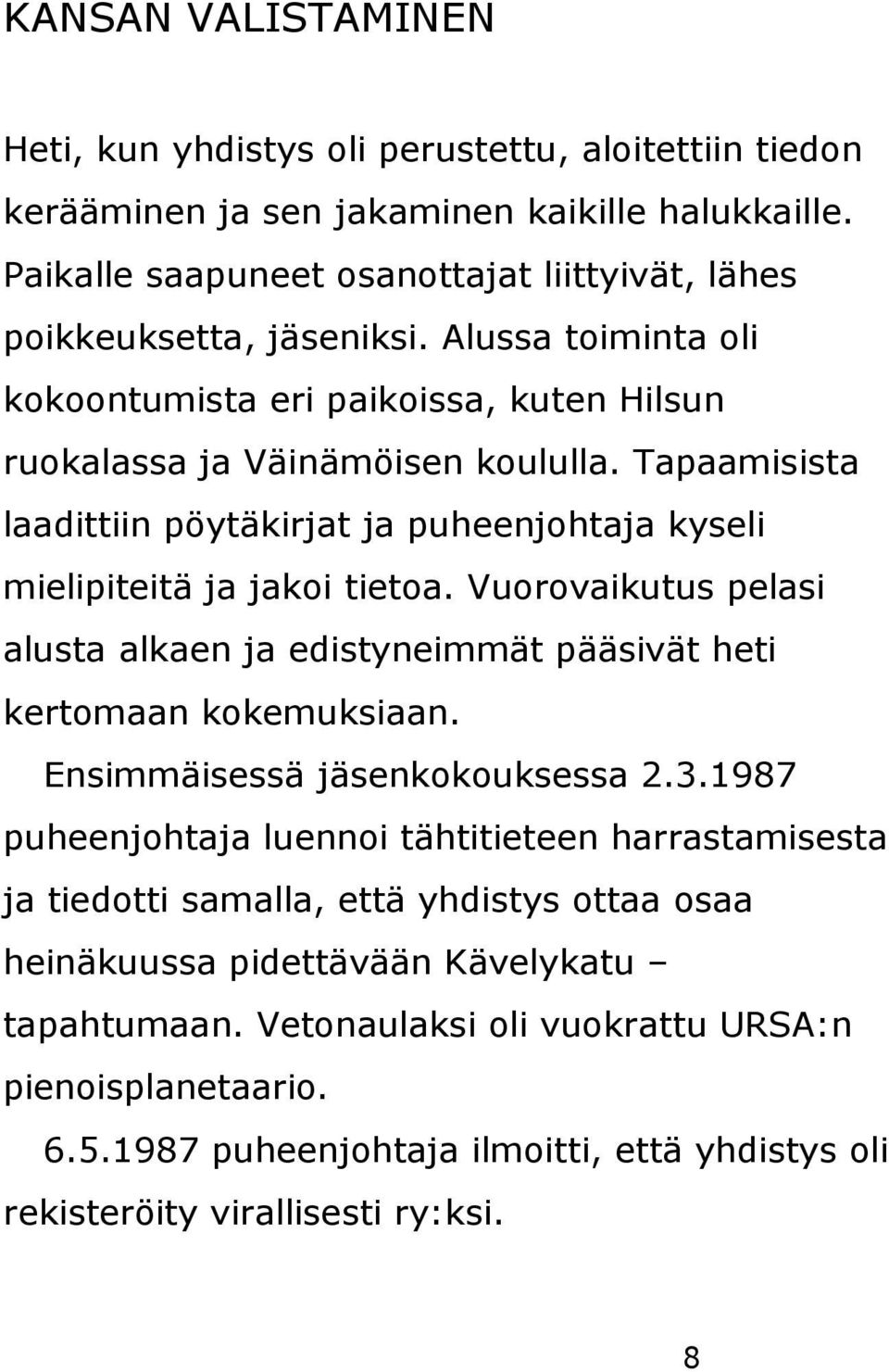 Vuorovaikutus pelasi alusta alkaen ja edistyneimmät pääsivät heti kertomaan kokemuksiaan. Ensimmäisessä jäsenkokouksessa 2.3.