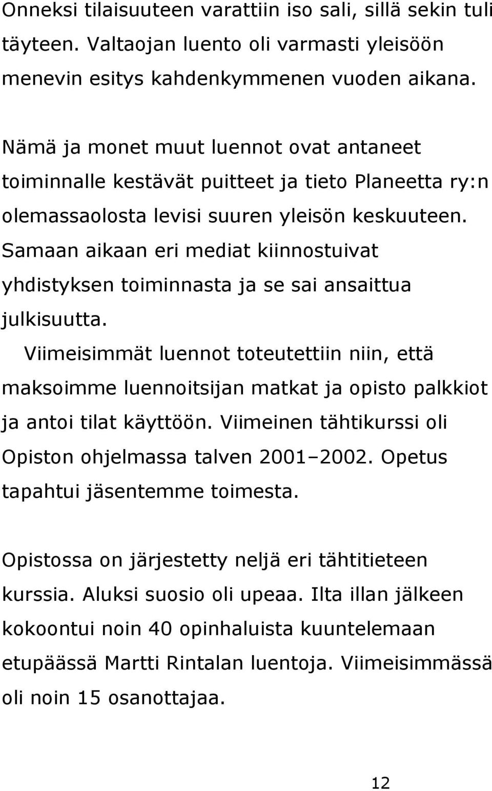 Samaan aikaan eri mediat kiinnostuivat yhdistyksen toiminnasta ja se sai ansaittua julkisuutta.