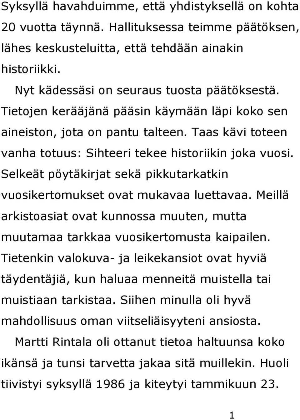 Selkeät pöytäkirjat sekä pikkutarkatkin vuosikertomukset ovat mukavaa luettavaa. Meillä arkistoasiat ovat kunnossa muuten, mutta muutamaa tarkkaa vuosikertomusta kaipailen.