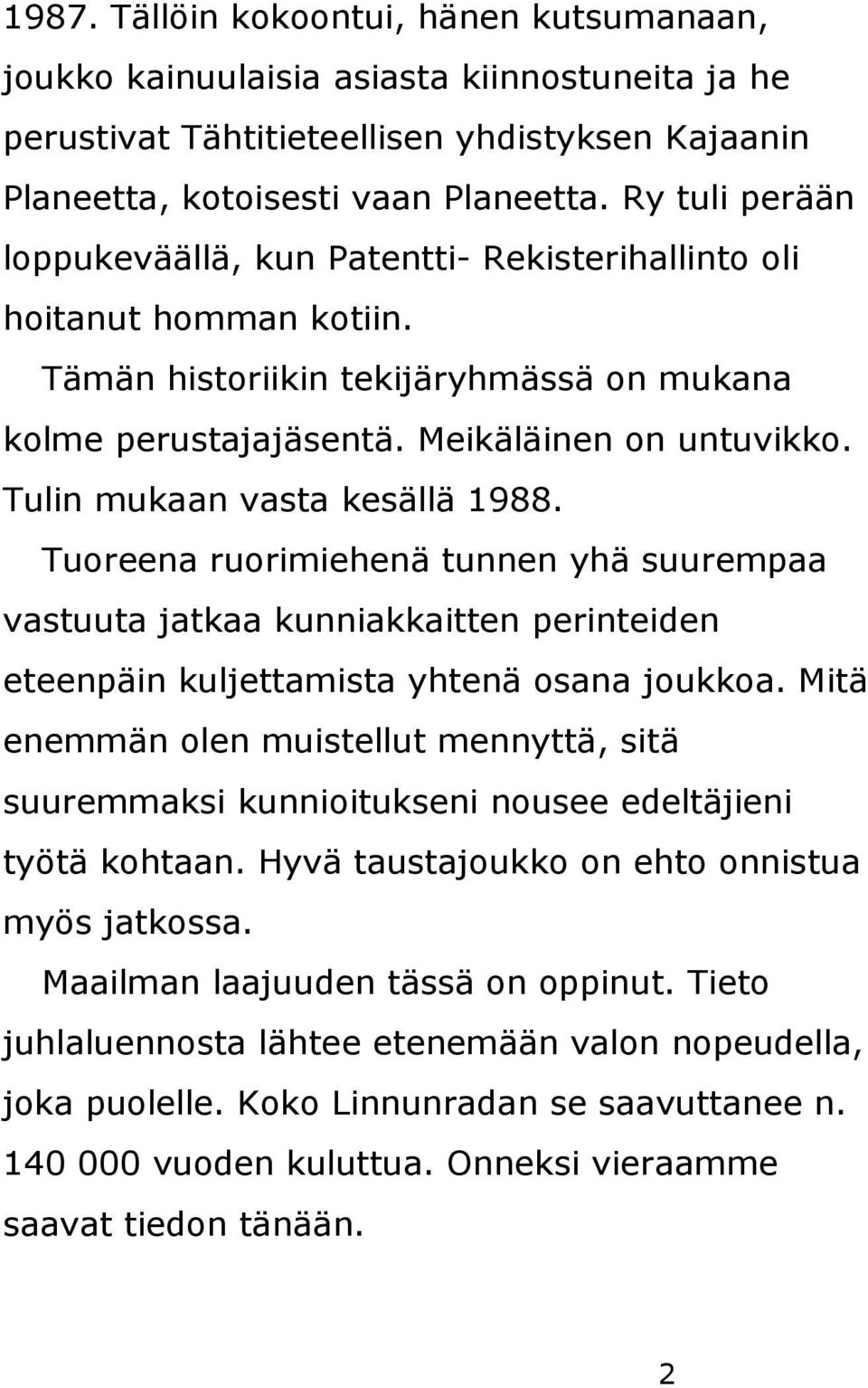 Tulin mukaan vasta kesällä 1988. Tuoreena ruorimiehenä tunnen yhä suurempaa vastuuta jatkaa kunniakkaitten perinteiden eteenpäin kuljettamista yhtenä osana joukkoa.