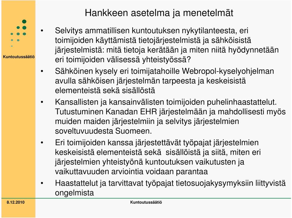 Sähköinen kysely eri toimijatahoille Webropol-kyselyohjelman avulla sähköisen järjestelmän tarpeesta ja keskeisistä elementeistä sekä sisällöstä Kansallisten ja kansainvälisten toimijoiden