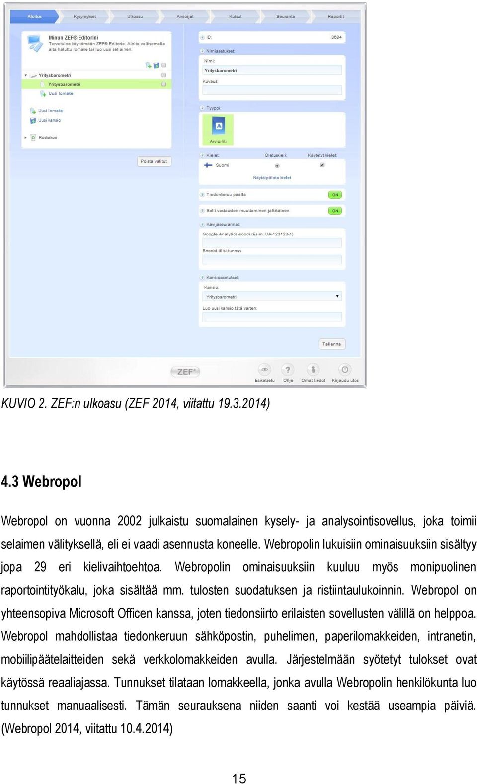 Webropolin lukuisiin ominaisuuksiin sisältyy jopa 29 eri kielivaihtoehtoa. Webropolin ominaisuuksiin kuuluu myös monipuolinen raportointityökalu, joka sisältää mm.
