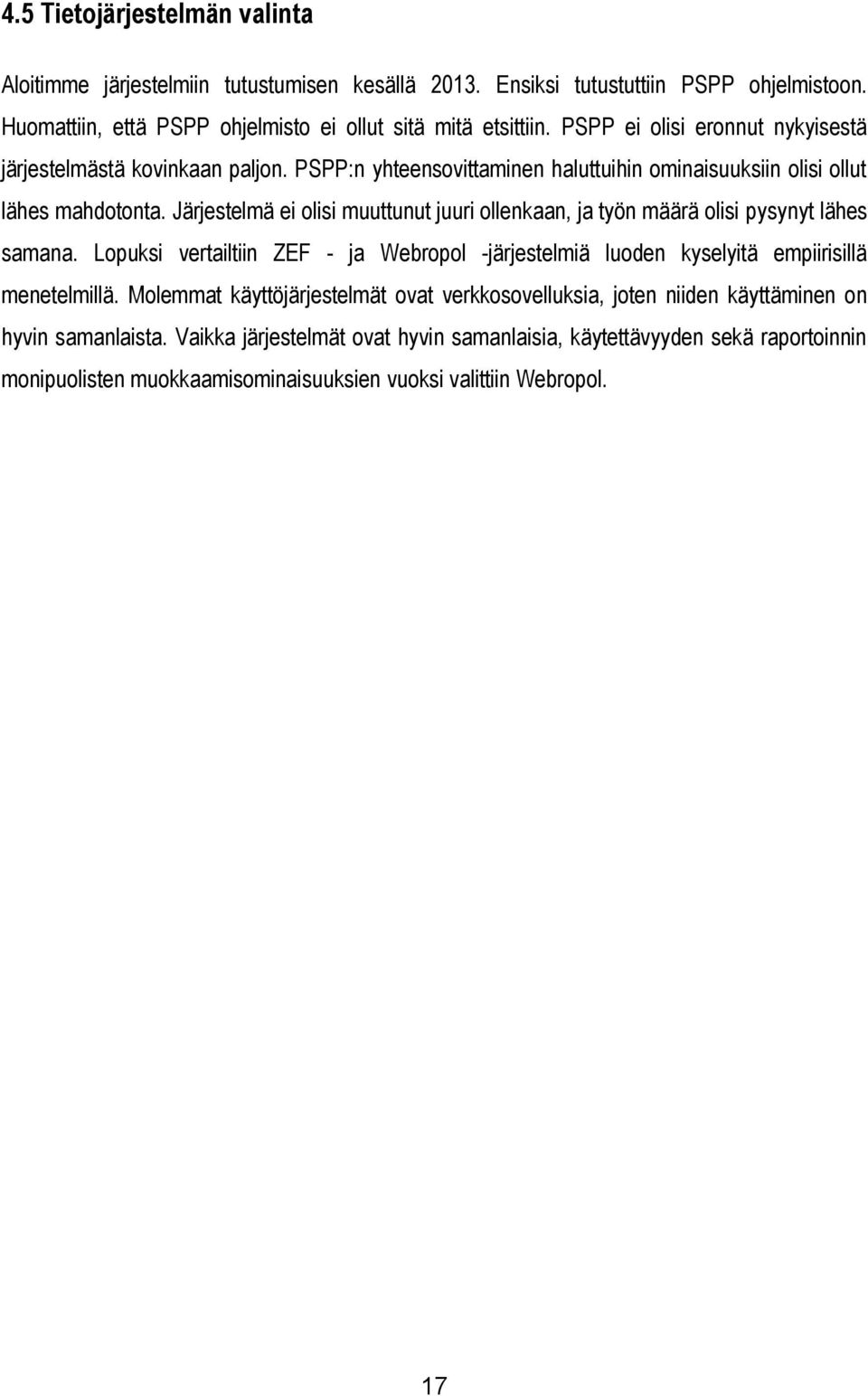 Järjestelmä ei olisi muuttunut juuri ollenkaan, ja työn määrä olisi pysynyt lähes samana. Lopuksi vertailtiin ZEF - ja Webropol -järjestelmiä luoden kyselyitä empiirisillä menetelmillä.