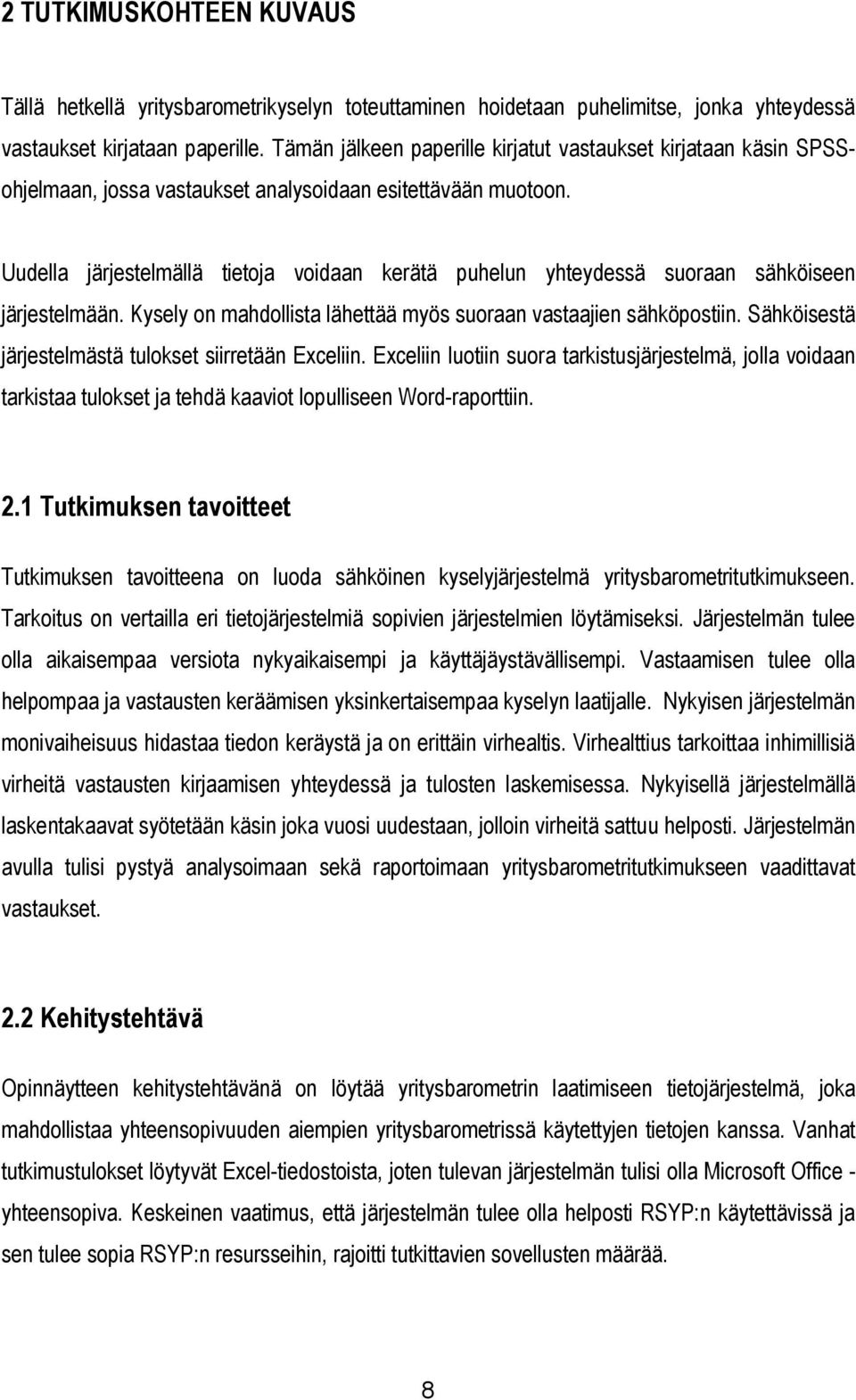 Uudella järjestelmällä tietoja voidaan kerätä puhelun yhteydessä suoraan sähköiseen järjestelmään. Kysely on mahdollista lähettää myös suoraan vastaajien sähköpostiin.