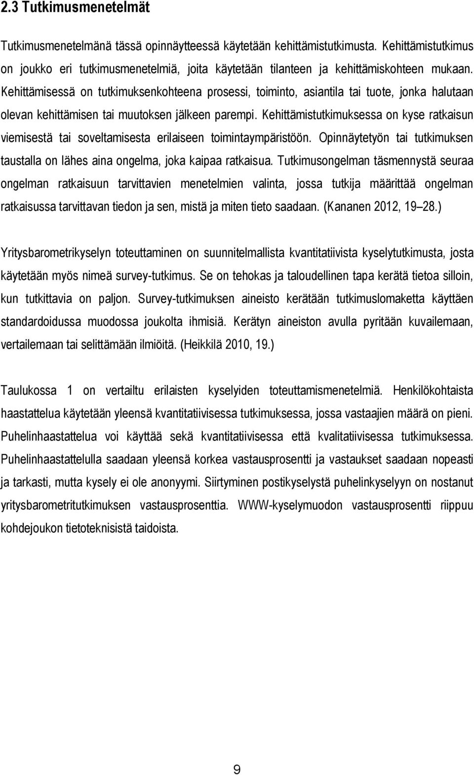 Kehittämisessä on tutkimuksenkohteena prosessi, toiminto, asiantila tai tuote, jonka halutaan olevan kehittämisen tai muutoksen jälkeen parempi.