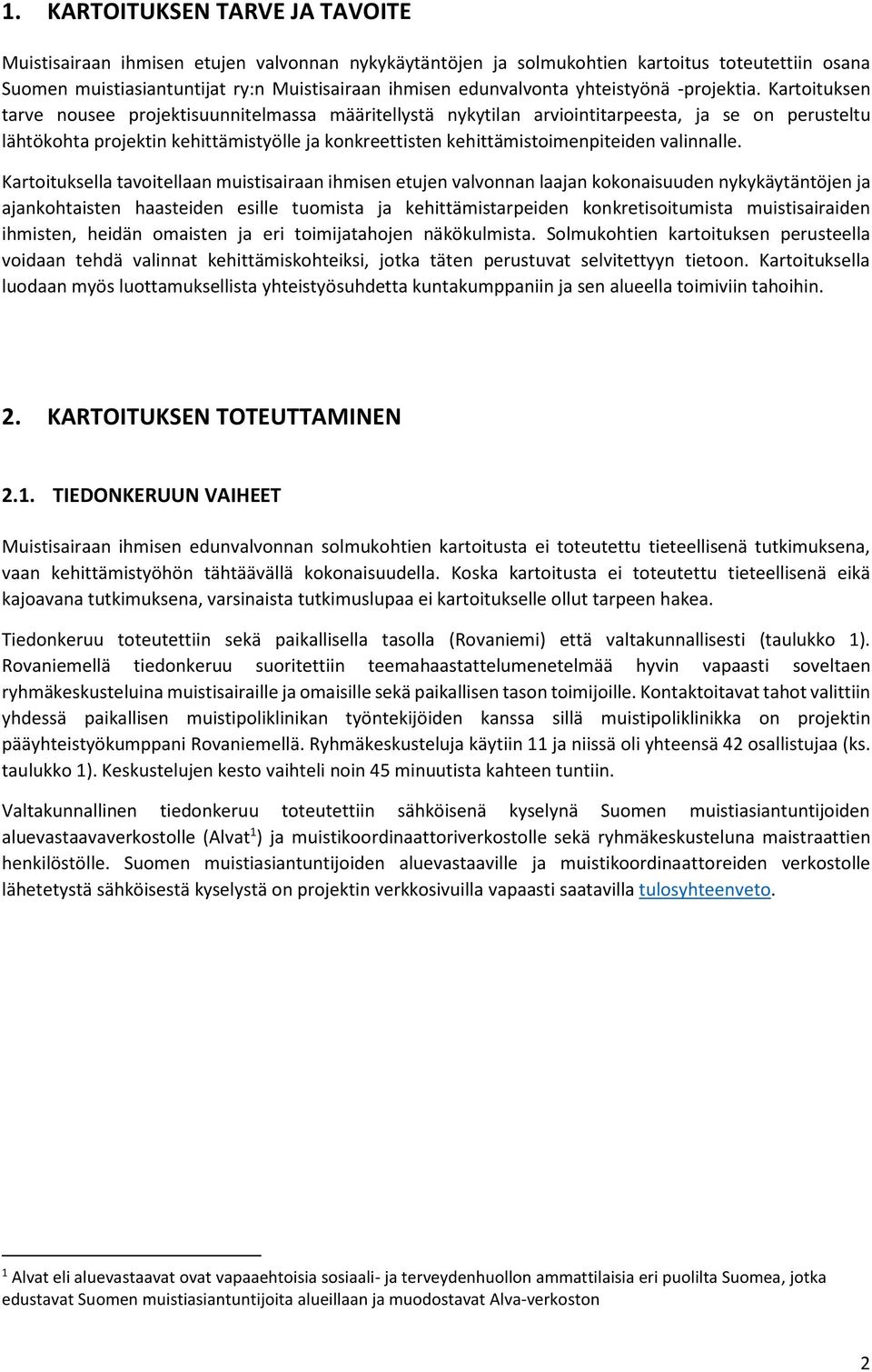 Kartoituksen tarve nousee projektisuunnitelmassa määritellystä nykytilan arviointitarpeesta, ja se on perusteltu lähtökohta projektin kehittämistyölle ja konkreettisten kehittämistoimenpiteiden