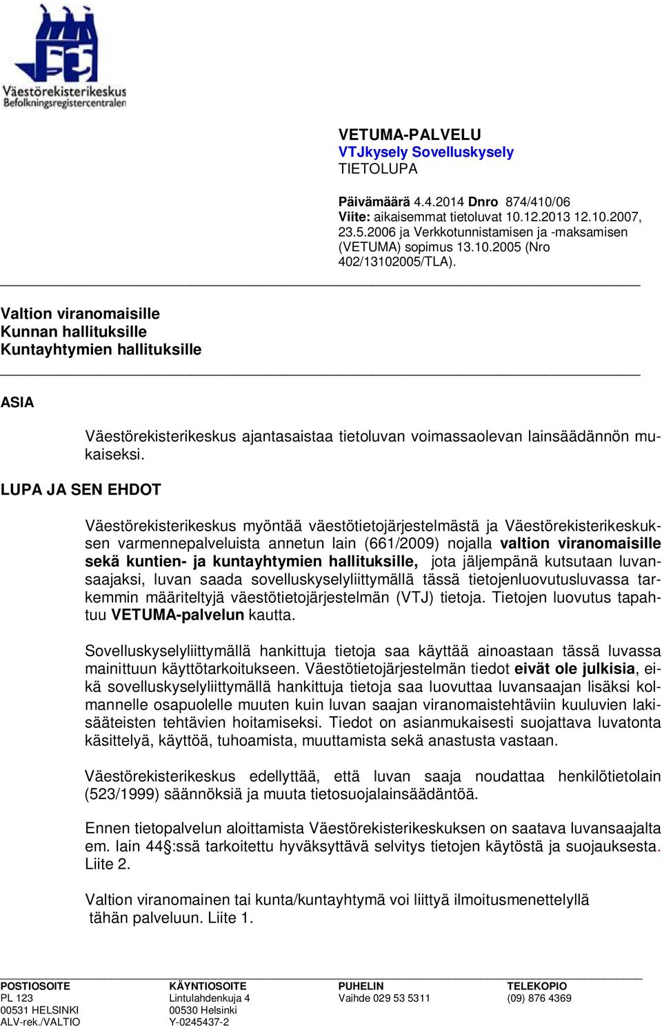 Valtion viranomaisille Kunnan hallituksille Kuntayhtymien hallituksille ASIA LUPA JA SEN EHDOT Väestörekisterikeskus ajantasaistaa tietoluvan voimassaolevan lainsäädännön mukaiseksi.