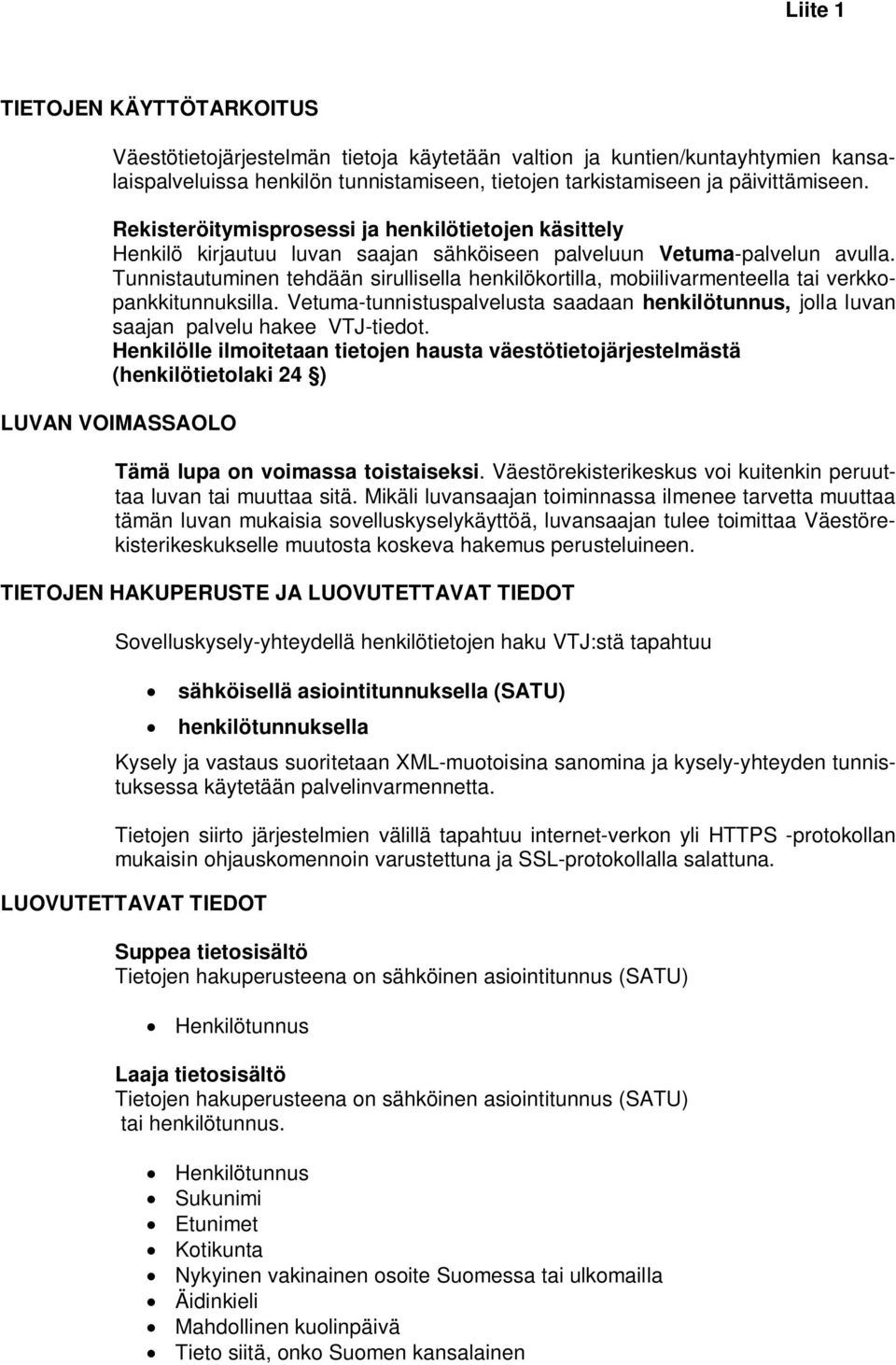 Tunnistautuminen tehdään sirullisella henkilökortilla, mobiilivarmenteella tai verkkopankkitunnuksilla. Vetuma-tunnistuspalvelusta saadaan henkilötunnus, jolla luvan saajan palvelu hakee VTJ-tiedot.