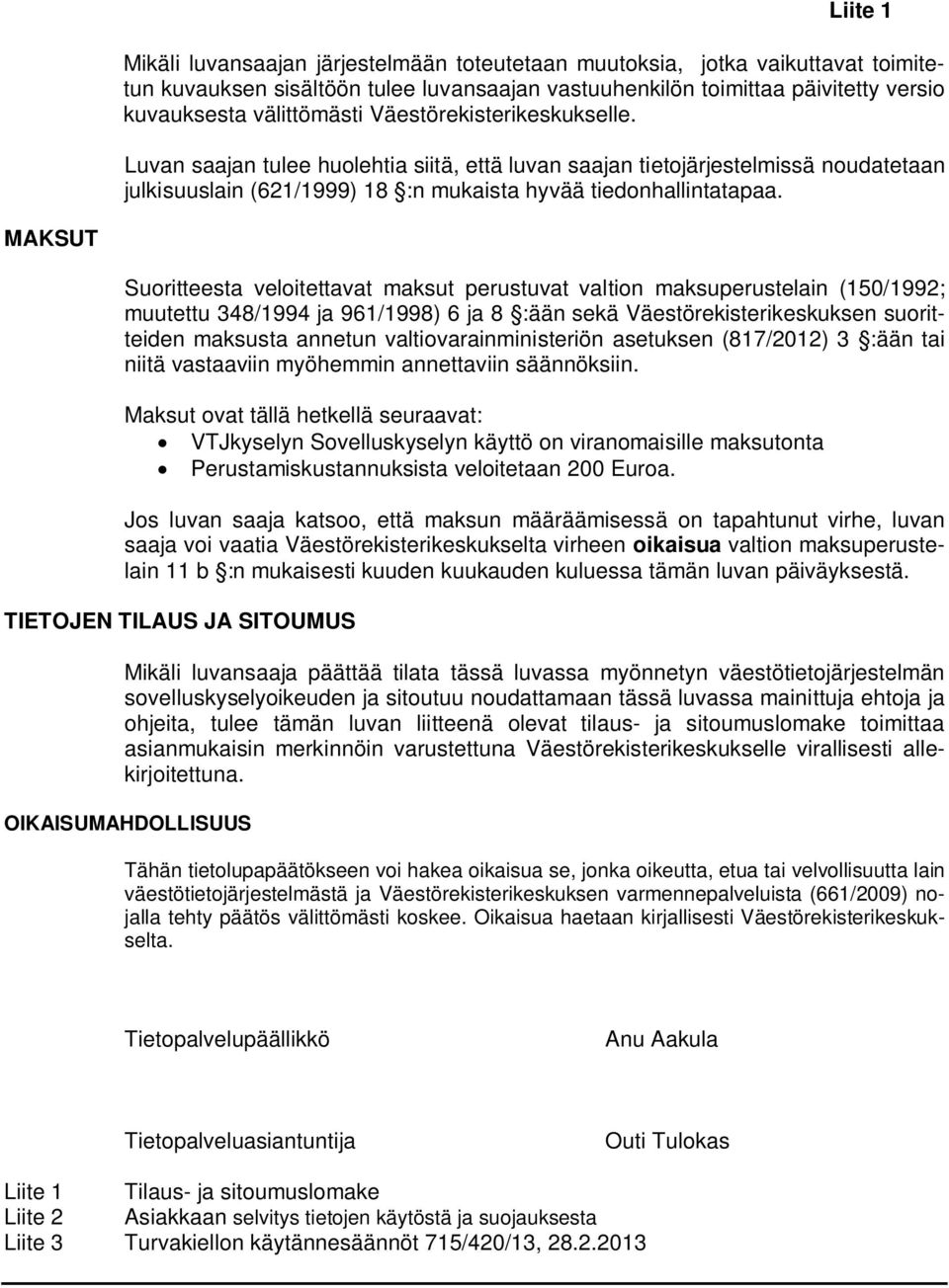 MAKSUT Suoritteesta veloitettavat maksut perustuvat valtion maksuperustelain (150/1992; muutettu 348/1994 ja 961/1998) 6 ja 8 :ään sekä Väestörekisterikeskuksen suoritteiden maksusta annetun