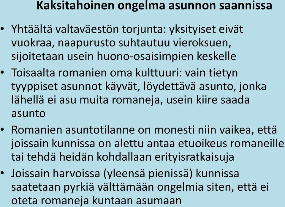 romaneja, usein kiire saada asunto Romanien asuntotilanne on monesti niin vaikea, että joissain kunnissa on alettu antaa etuoikeus romaneille tai tehdä