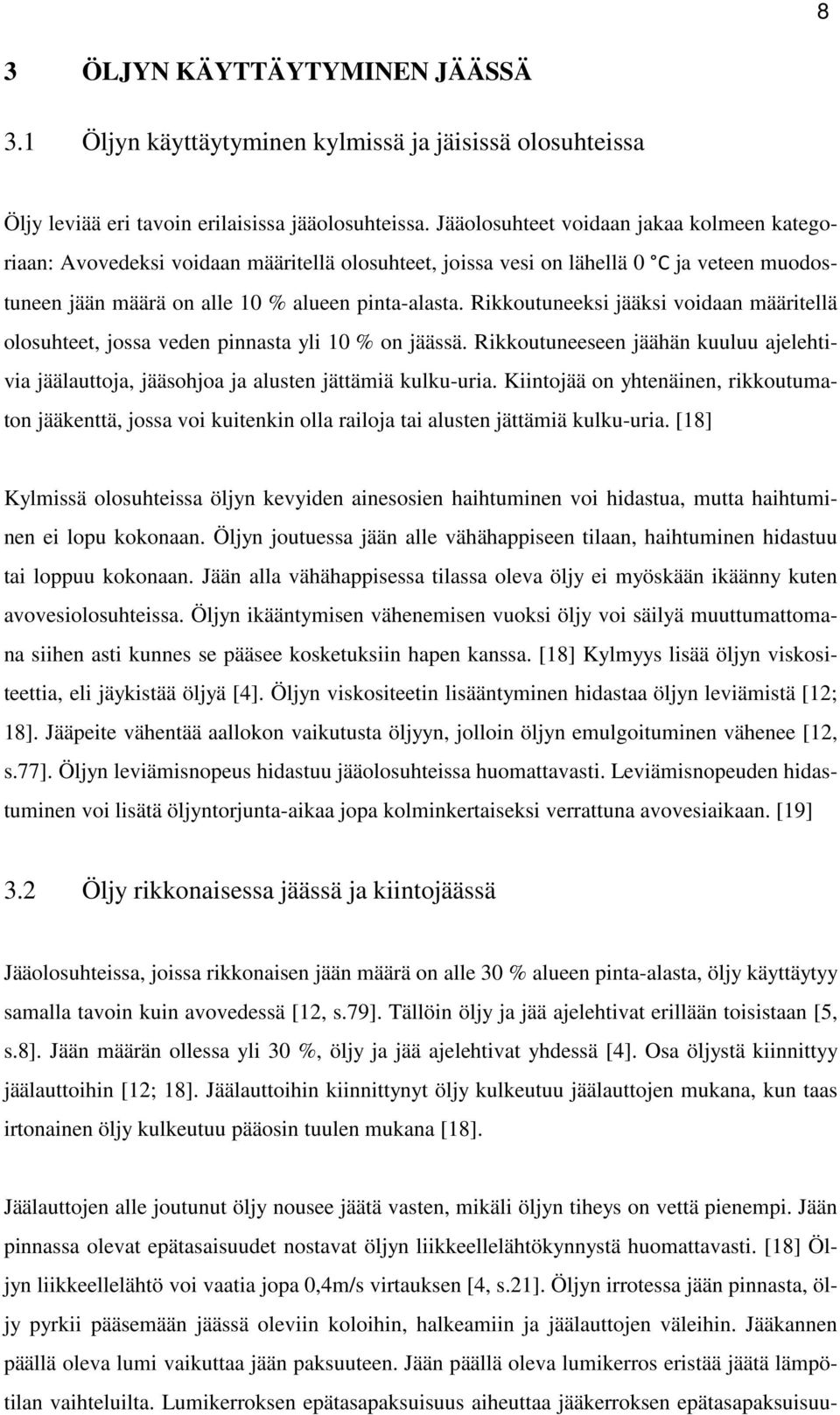 Rikkoutuneeksi jääksi voidaan määritellä olosuhteet, jossa veden pinnasta yli 10 % on jäässä. Rikkoutuneeseen jäähän kuuluu ajelehtivia jäälauttoja, jääsohjoa ja alusten jättämiä kulku-uria.