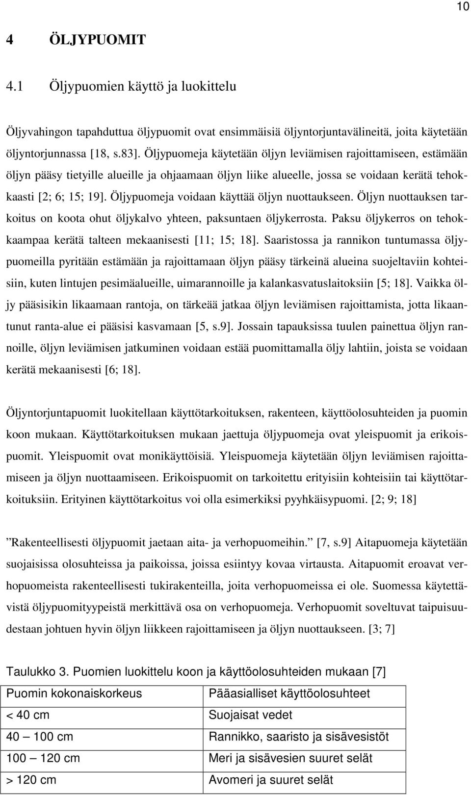 Öljypuomeja voidaan käyttää öljyn nuottaukseen. Öljyn nuottauksen tarkoitus on koota ohut öljykalvo yhteen, paksuntaen öljykerrosta.