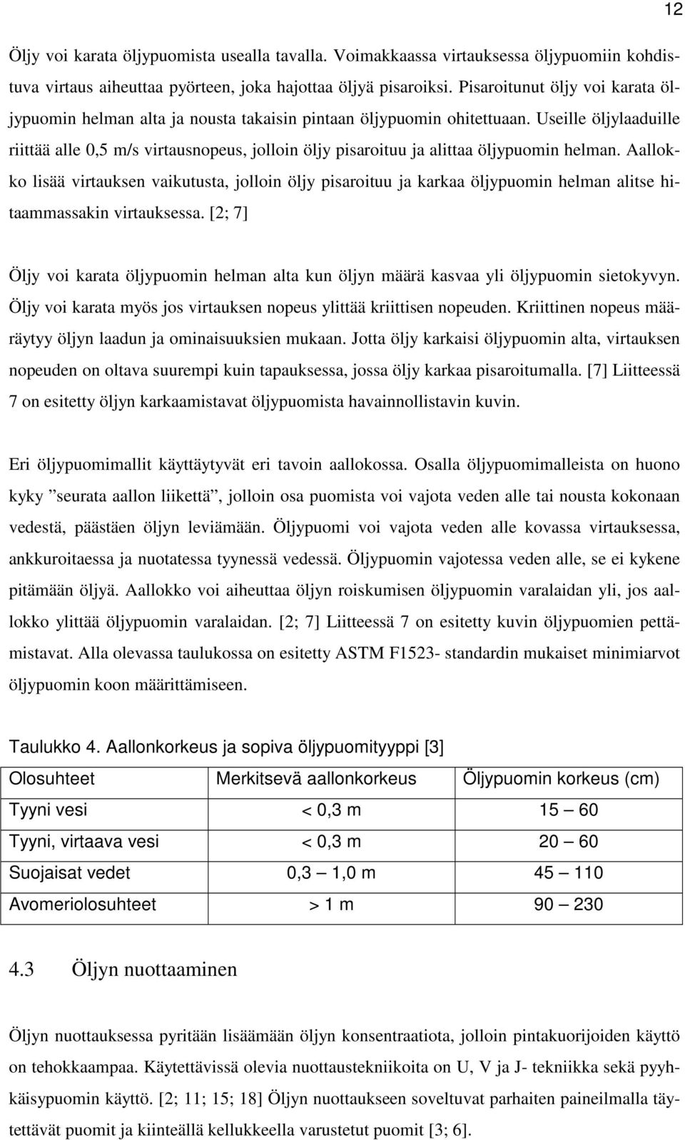 Useille öljylaaduille riittää alle 0,5 m/s virtausnopeus, jolloin öljy pisaroituu ja alittaa öljypuomin helman.