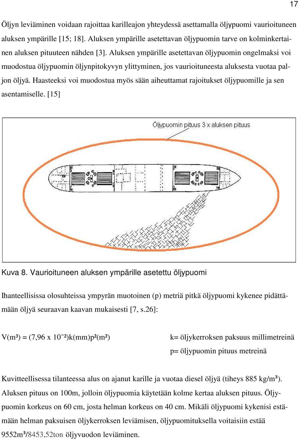 Aluksen ympärille asetettavan öljypuomin ongelmaksi voi muodostua öljypuomin öljynpitokyvyn ylittyminen, jos vaurioituneesta aluksesta vuotaa paljon öljyä.