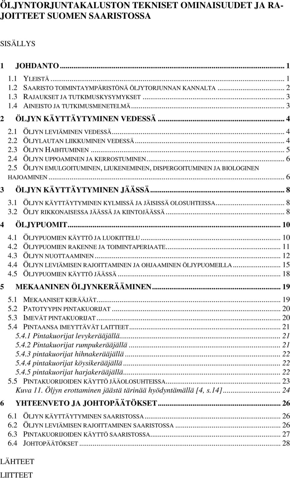 .. 5 2.4 ÖLJYN UPPOAMINEN JA KERROSTUMINEN... 6 2.5 ÖLJYN EMULGOITUMINEN, LIUKENEMINEN, DISPERGOITUMINEN JA BIOLOGINEN HAJOAMINEN... 6 3 ÖLJYN KÄYTTÄYTYMINEN JÄÄSSÄ... 8 3.